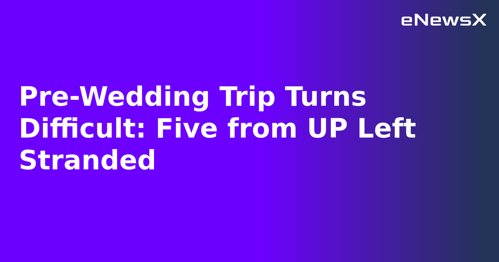 Pre-Wedding Trip Turns Difficult: Five from UP Left Stranded.webp