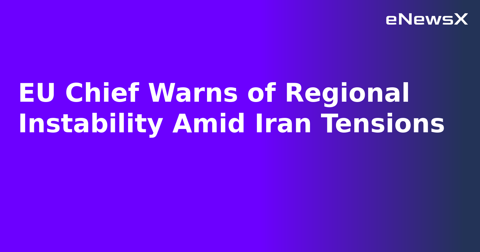 EU Chief Warns of Regional Instability Amid Iran Tensions.webp