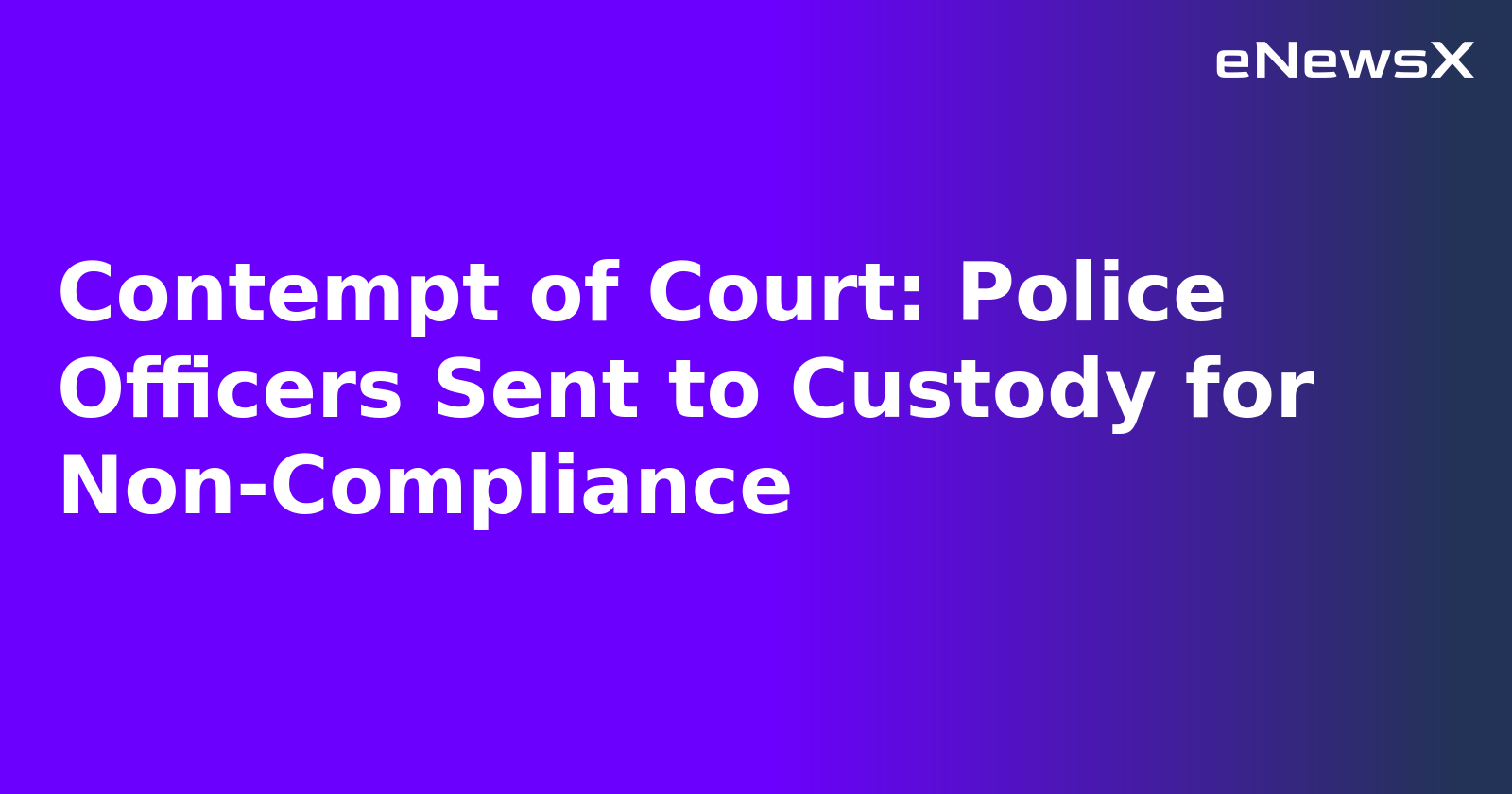 Contempt of Court: Police Officers Sent to Custody for Non-Compliance.webp