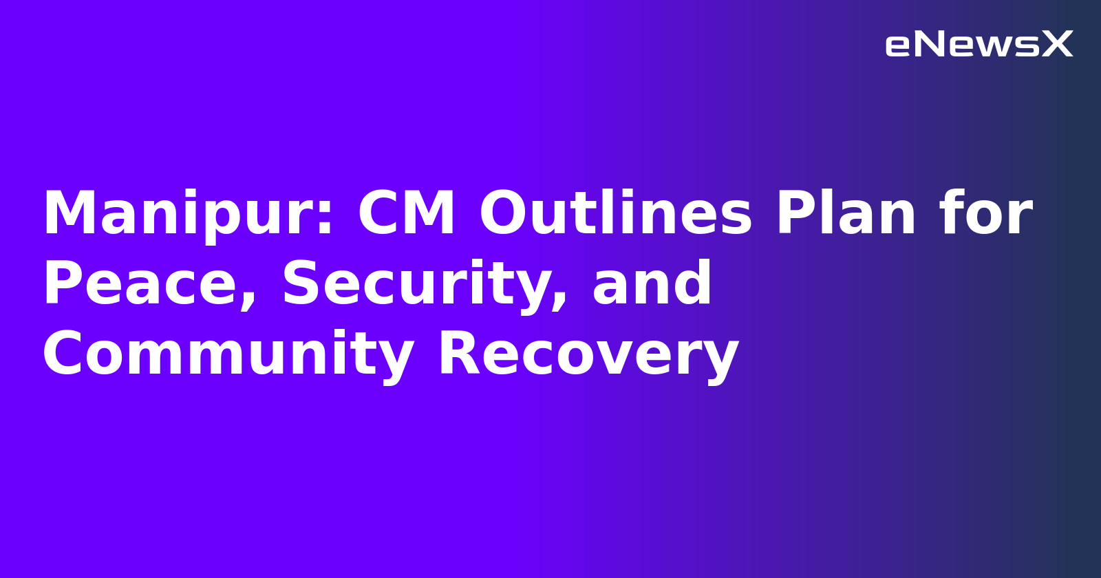 Manipur: CM Outlines Plan for Peace, Security, and Community Recovery.webp
