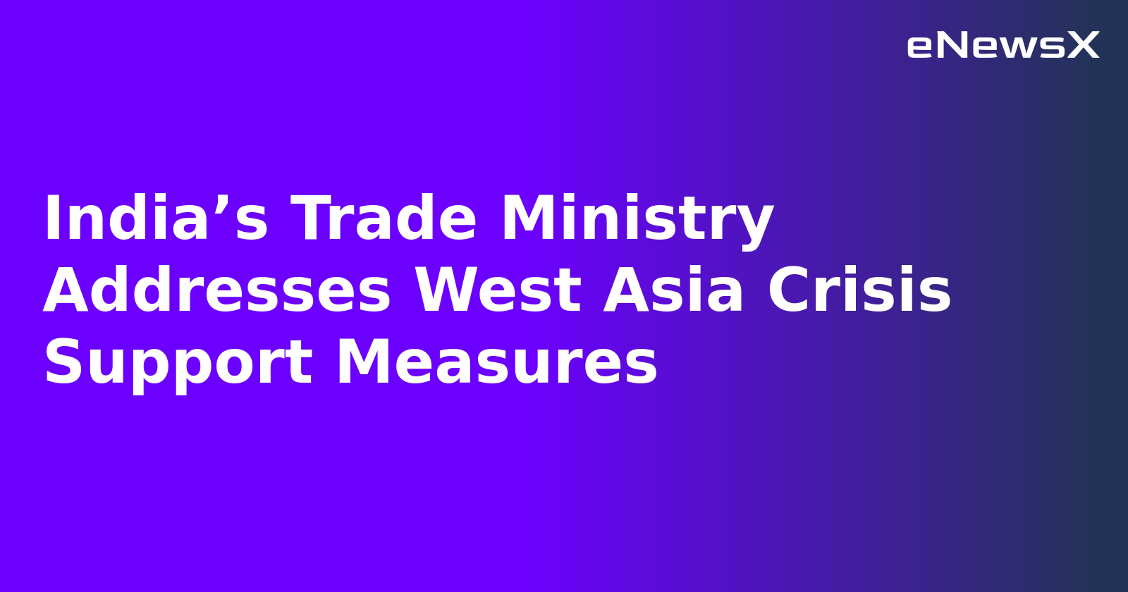India’s Trade Ministry Addresses West Asia Crisis Support Measures