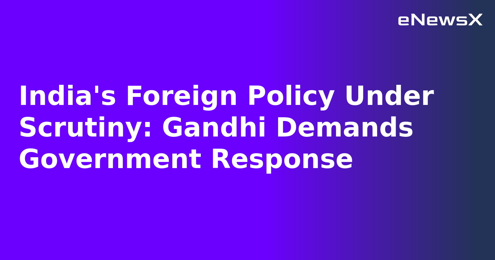 India's Foreign Policy Under Scrutiny: Gandhi Demands Government Response.webp