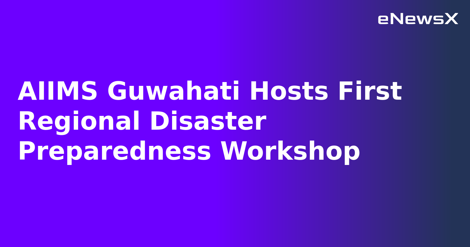 AIIMS Guwahati Hosts First Regional Disaster Preparedness Workshop.webp