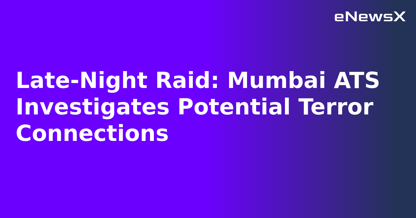 Late-Night Raid: Mumbai ATS Investigates Potential Terror Connections.webp