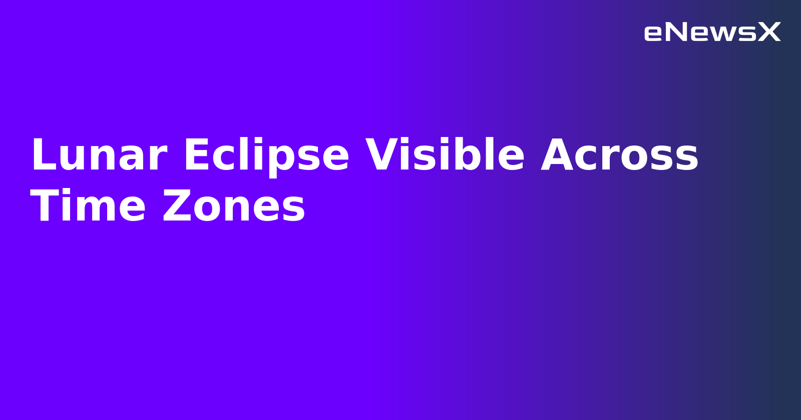 Lunar Eclipse Visible Across Time Zones.webp Lunar Eclipse Visible Across Time Zones.webp