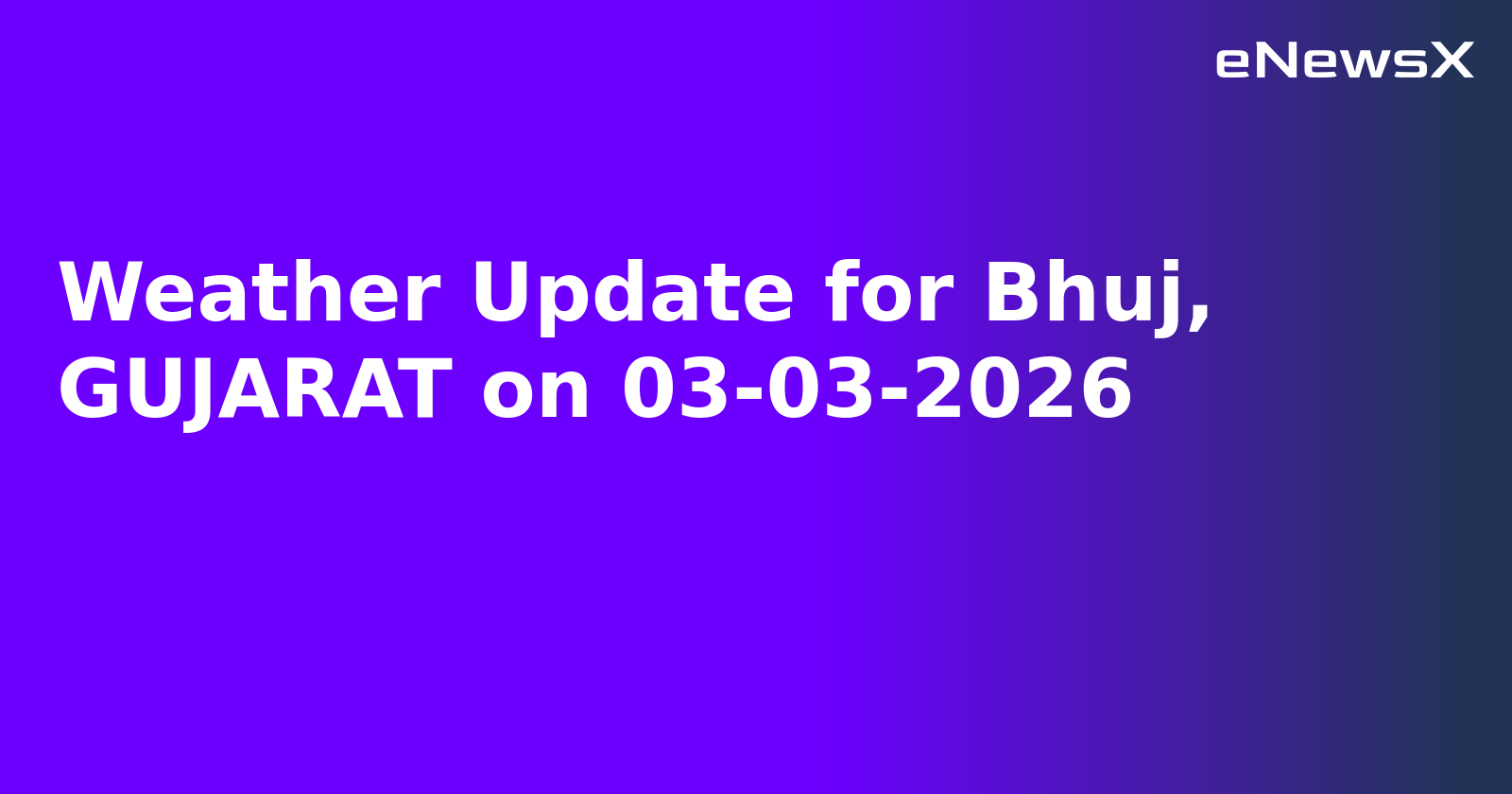 Weather Update for Bhuj, GUJARAT on 03-03-2026