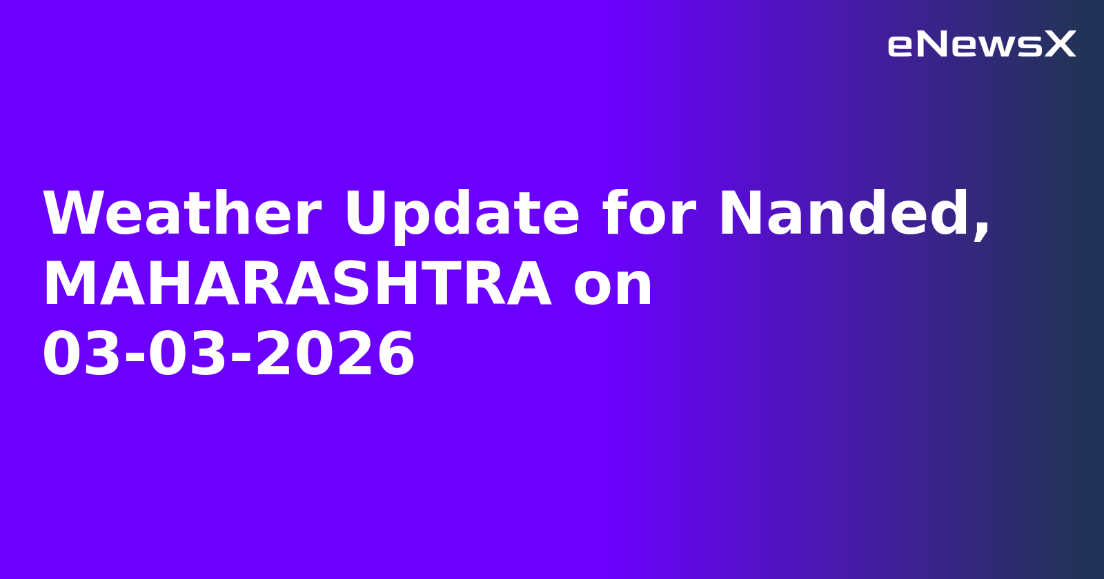 Weather Update for Nanded, MAHARASHTRA on 03-03-2026