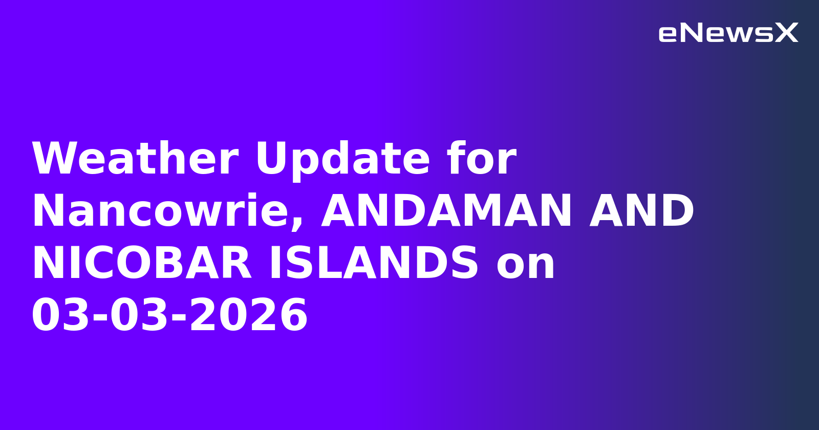 Weather Update for Nancowrie, ANDAMAN AND NICOBAR ISLANDS on 03-03-2026
