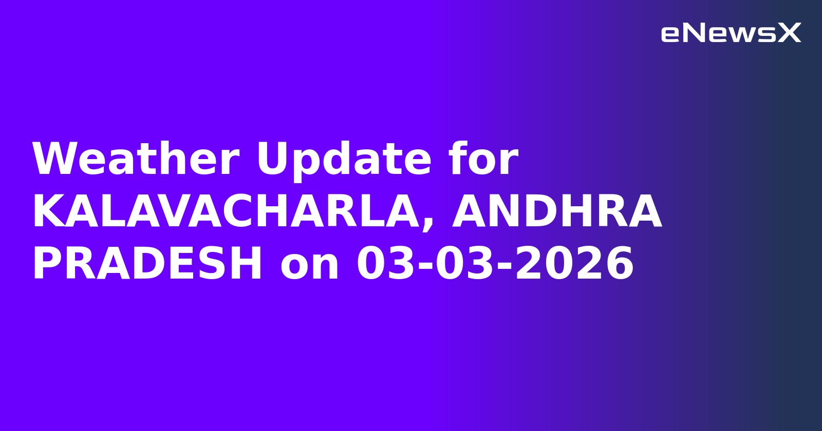 Weather Update for KALAVACHARLA, ANDHRA PRADESH on 03-03-2026