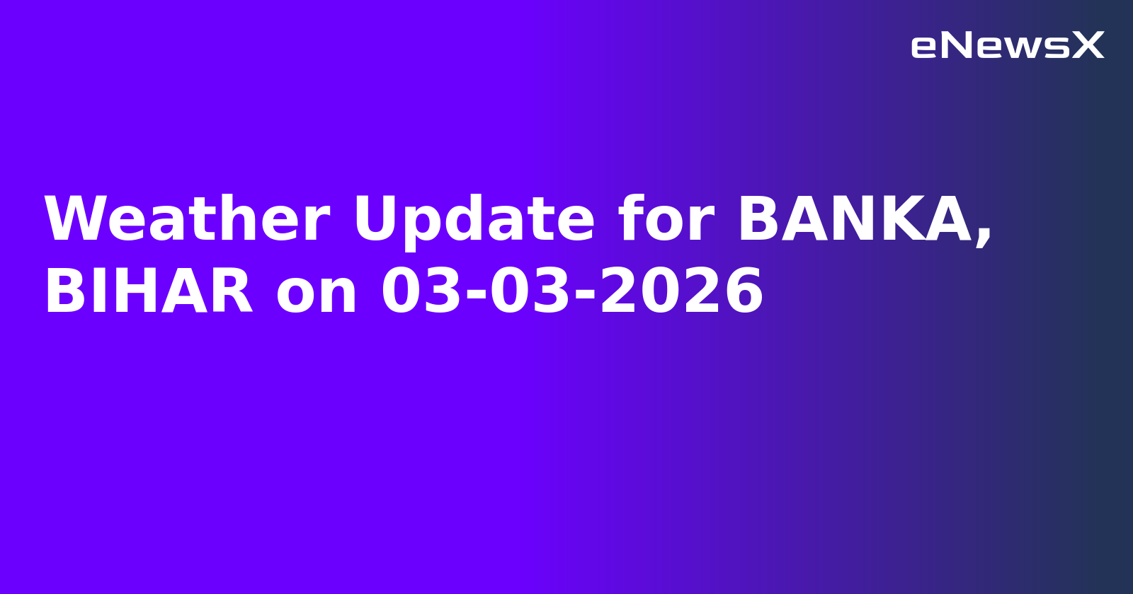 Weather Update for BANKA, BIHAR on 03-03-2026.webp