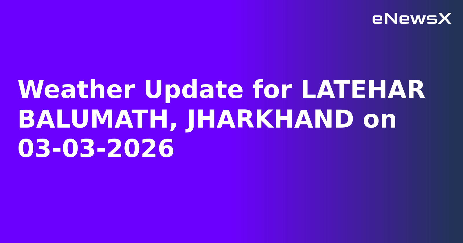 Weather Update for LATEHAR BALUMATH, JHARKHAND on 03-03-2026