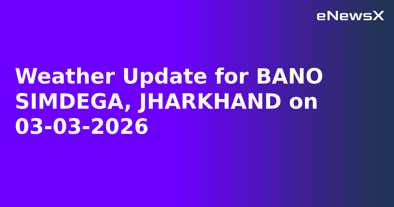 Weather Update for BANO SIMDEGA, JHARKHAND on 03-03-2026