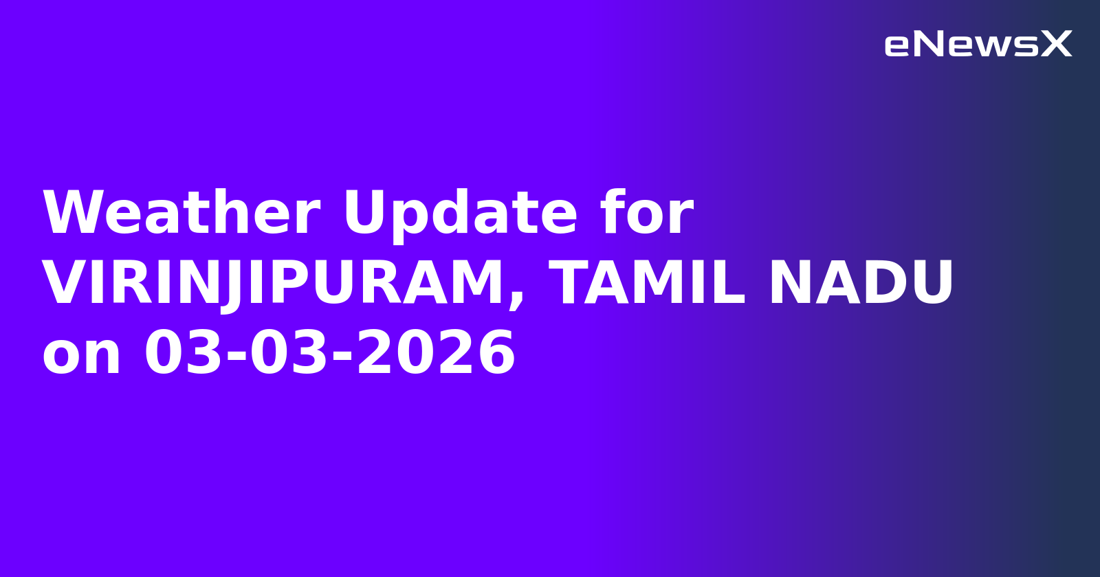 Weather Update for VIRINJIPURAM, TAMIL NADU on 03-03-2026