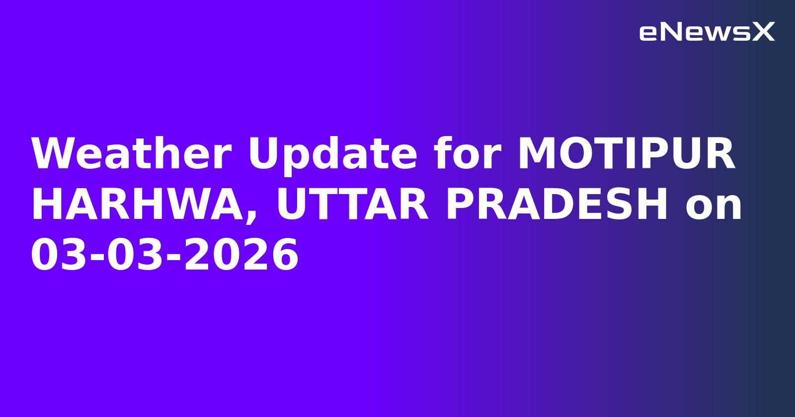 Weather Update for MOTIPUR HARHWA, UTTAR PRADESH on 03-03-2026