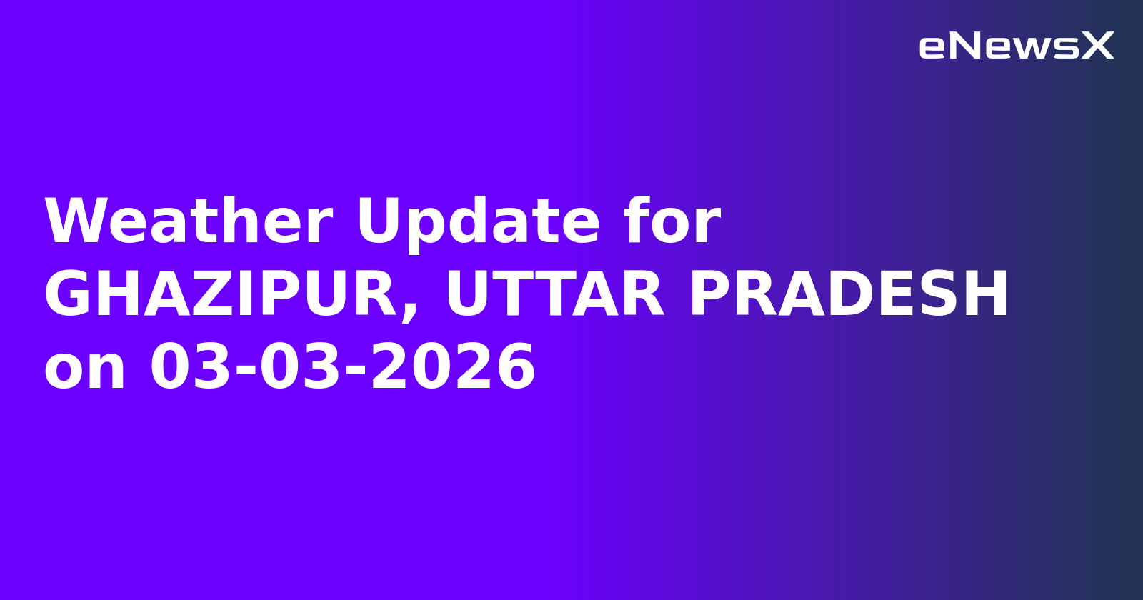 Weather Update for GHAZIPUR, UTTAR PRADESH on 03-03-2026