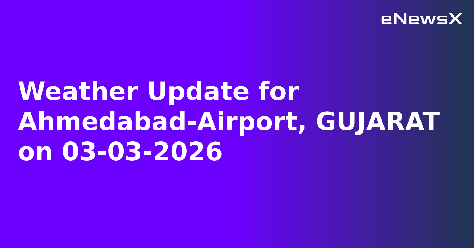 Weather Update for Ahmedabad-Airport, GUJARAT on 03-03-2026
