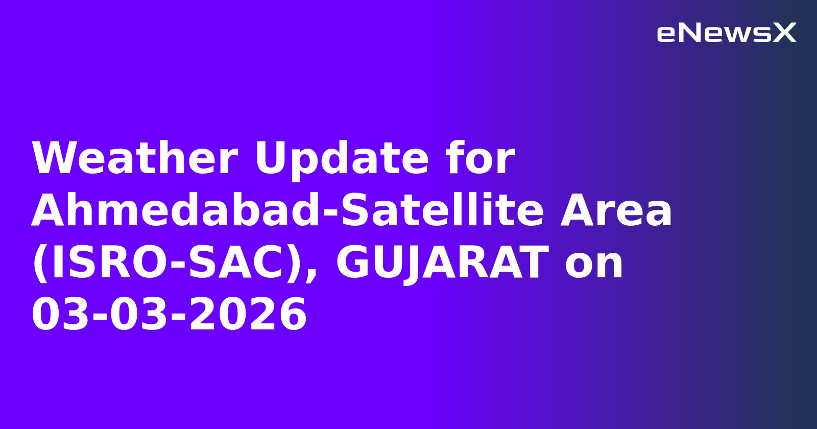 Weather Update for Ahmedabad-Satellite Area (ISRO-SAC), GUJARAT on 03-03-2026