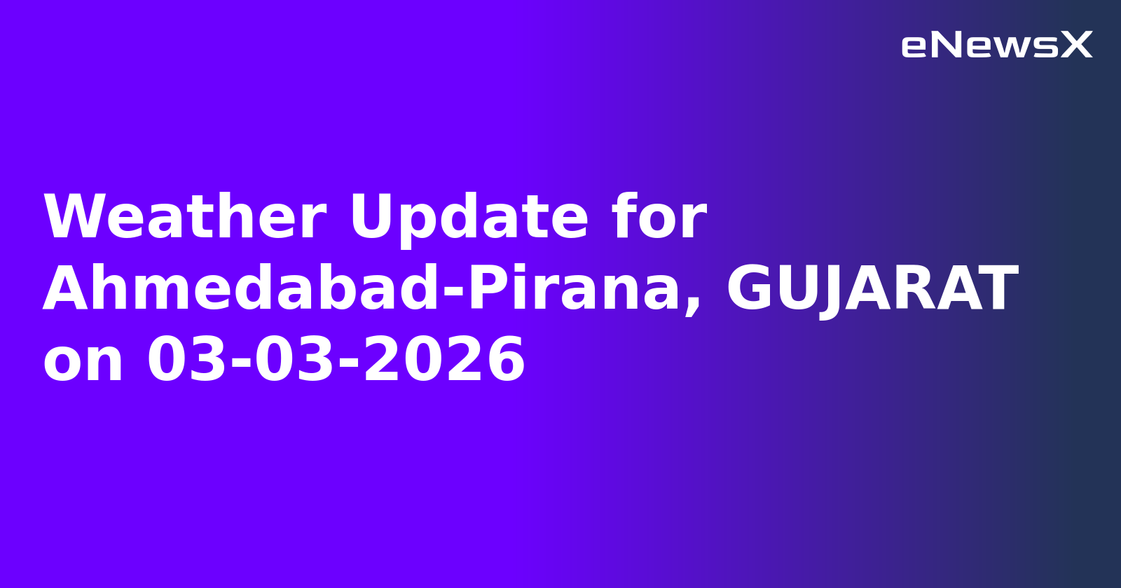 Weather Update for Ahmedabad-Pirana, GUJARAT on 03-03-2026