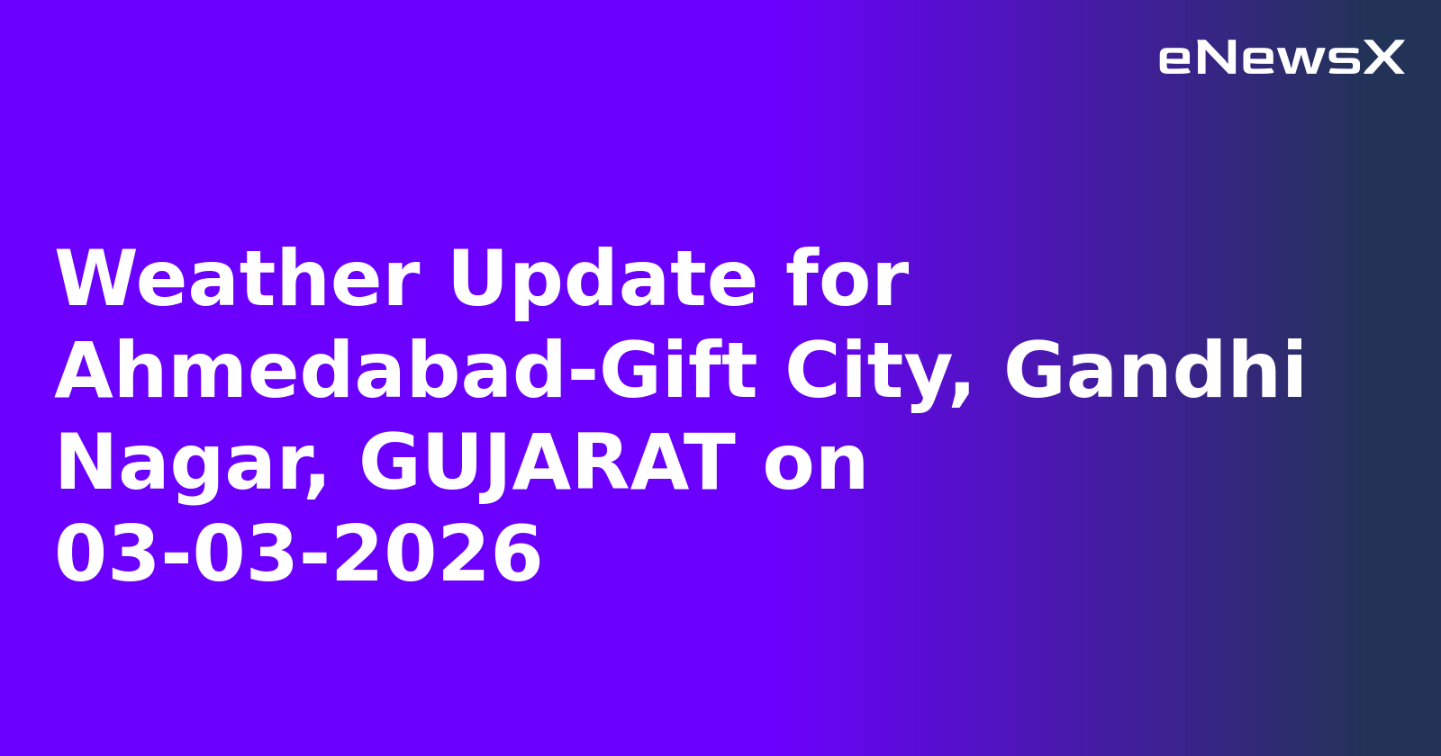 Weather Update for Ahmedabad-Gift City, Gandhi Nagar, GUJARAT on 03-03-2026
