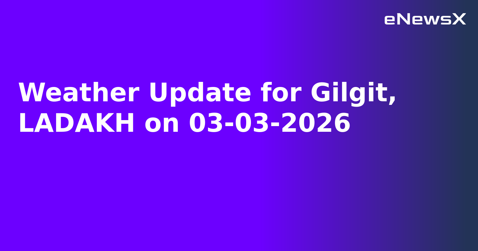 Weather Update for Gilgit, LADAKH on 03-03-2026