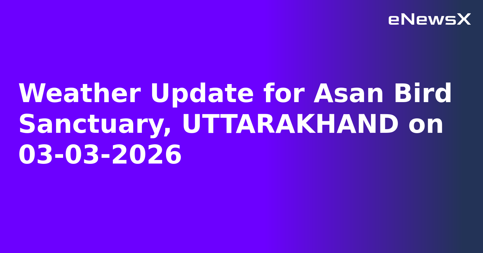 Weather Update for Asan Bird Sanctuary, UTTARAKHAND on 03-03-2026