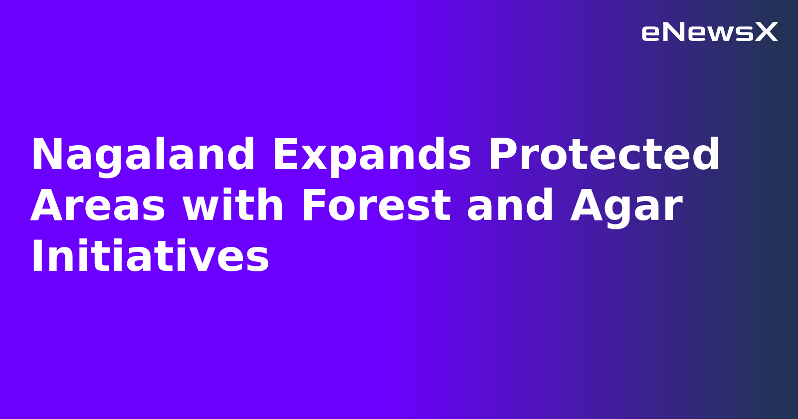 Nagaland Expands Protected Areas with Forest and Agar Initiatives.webp Nagaland Expands Protected Areas with Forest and Agar Initiatives.webp