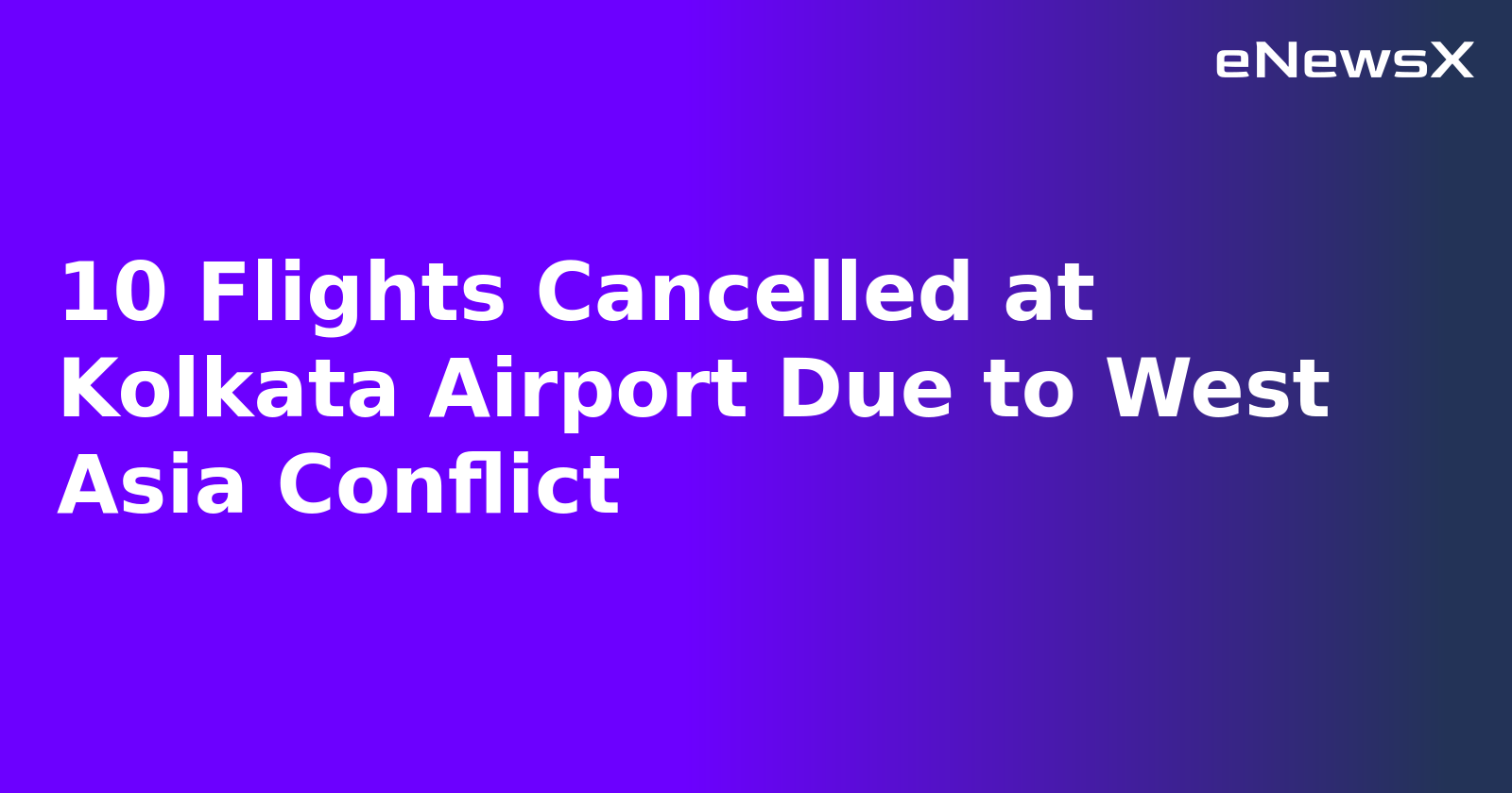 10 Flights Cancelled at Kolkata Airport Due to West Asia Conflict