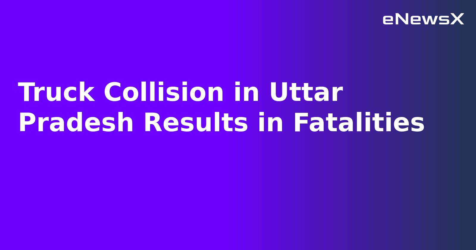 Truck Collision in Uttar Pradesh Results in Fatalities.webp Truck Collision in Uttar Pradesh Results in Fatalities.webp