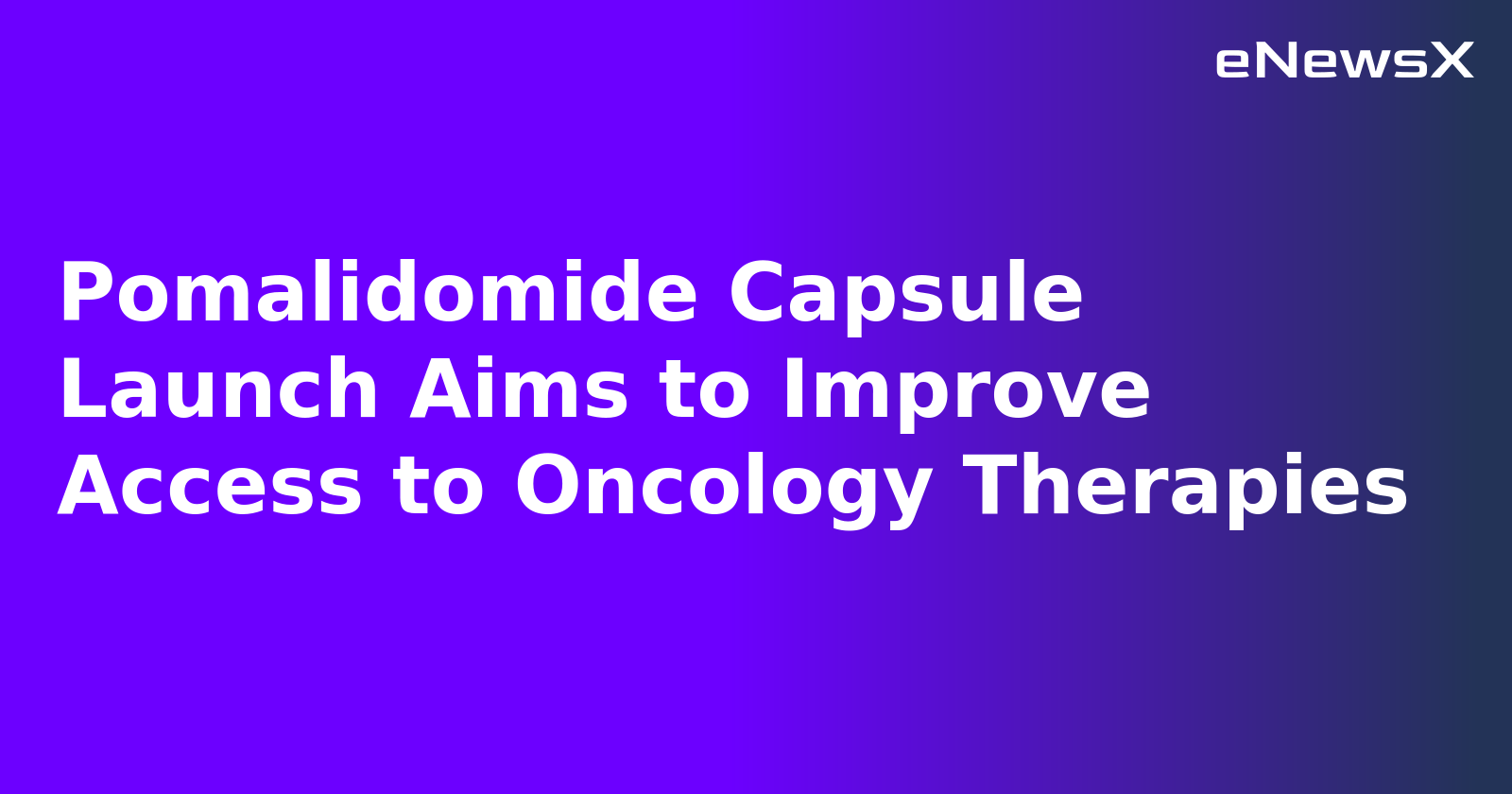 Pomalidomide Capsule Launch Aims to Improve Access to Oncology Therapies.webp