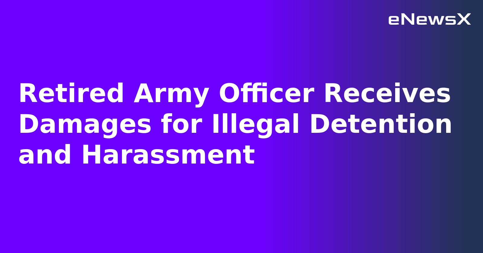 Retired Army Officer Receives Damages for Illegal Detention and Harassment.webp Retired Army Officer Receives Damages for Illegal Detention and Harassment.webp