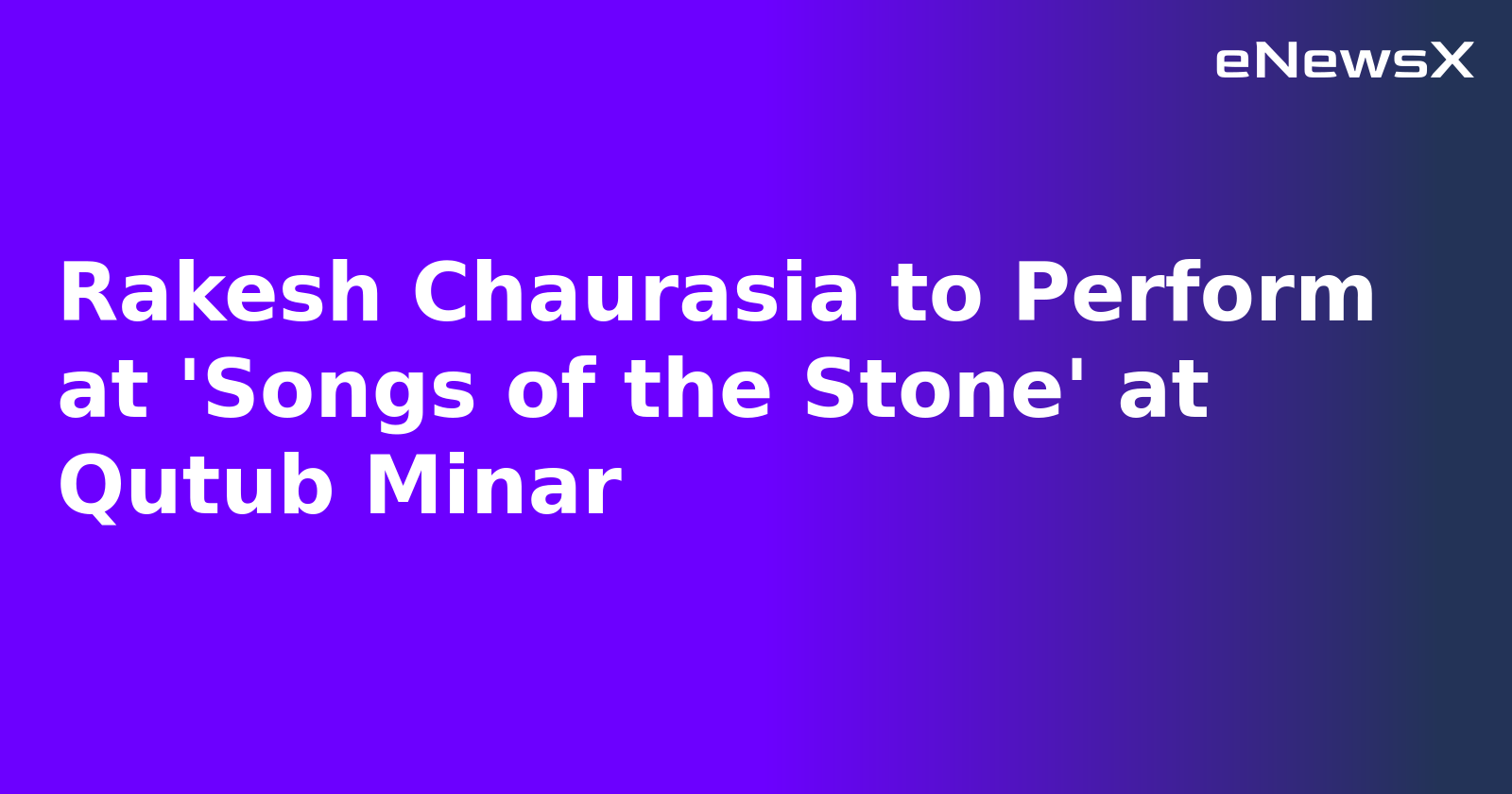 Rakesh Chaurasia to Perform at 'Songs of the Stone' at Qutub Minar.webp Rakesh Chaurasia to Perform at 'Songs of the Stone' at Qutub Minar.webp