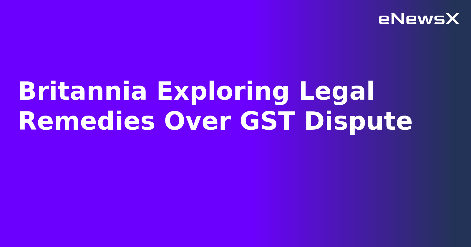 Britannia Exploring Legal Remedies Over GST Dispute.webp