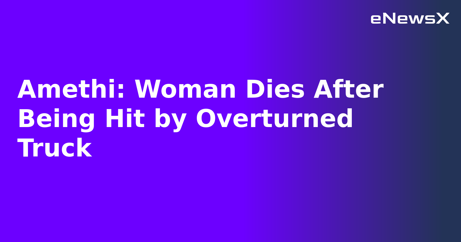 Amethi: Woman Dies After Being Hit by Overturned Truck.webp