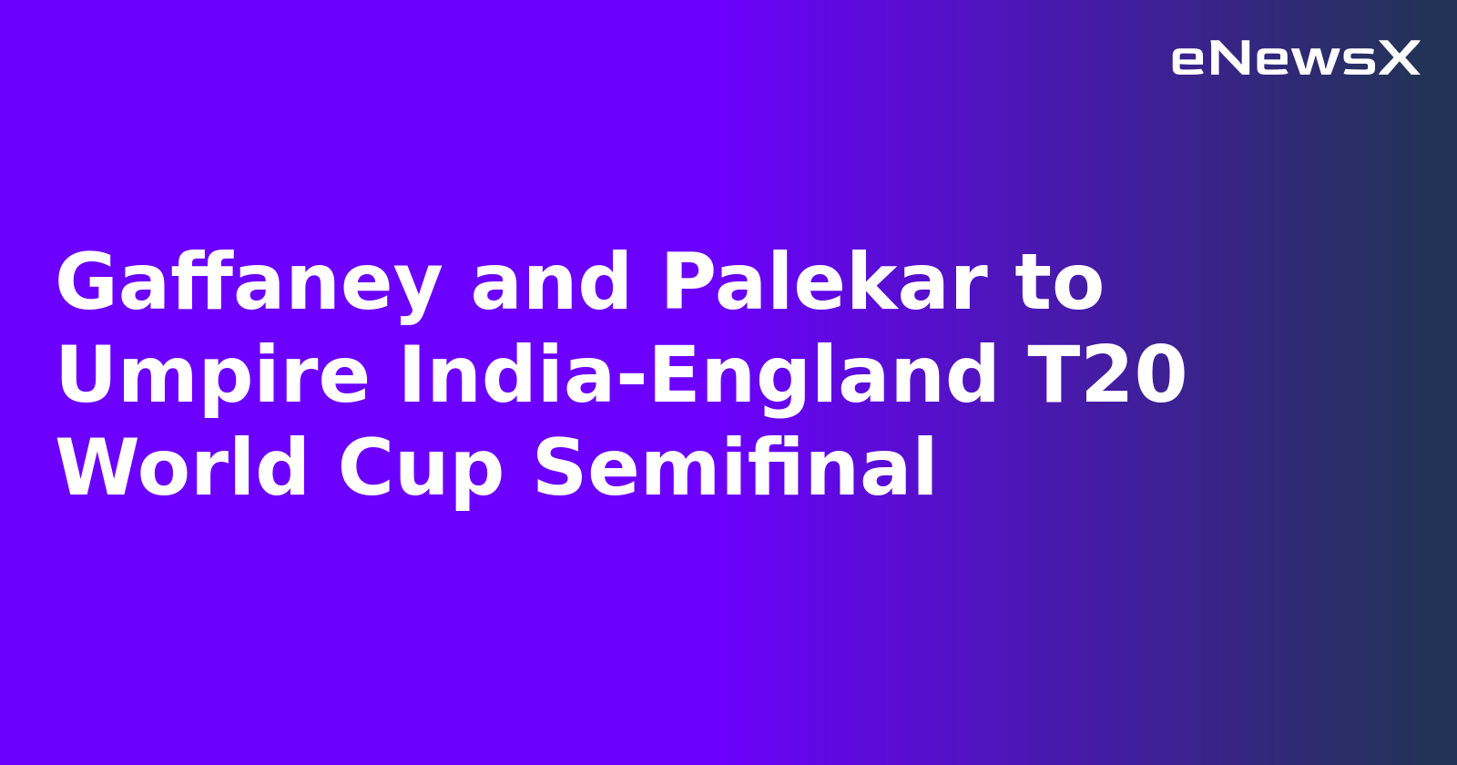 Gaffaney and Palekar to Umpire India-England T20 World Cup Semifinal.webp