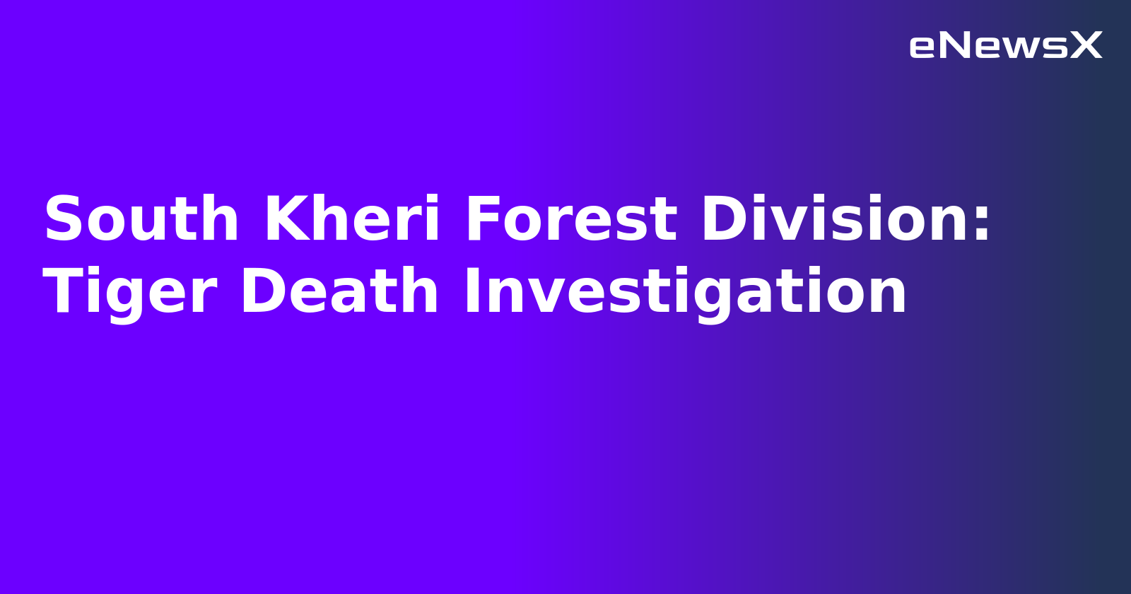 South Kheri Forest Division: Tiger Death Investigation.webp
