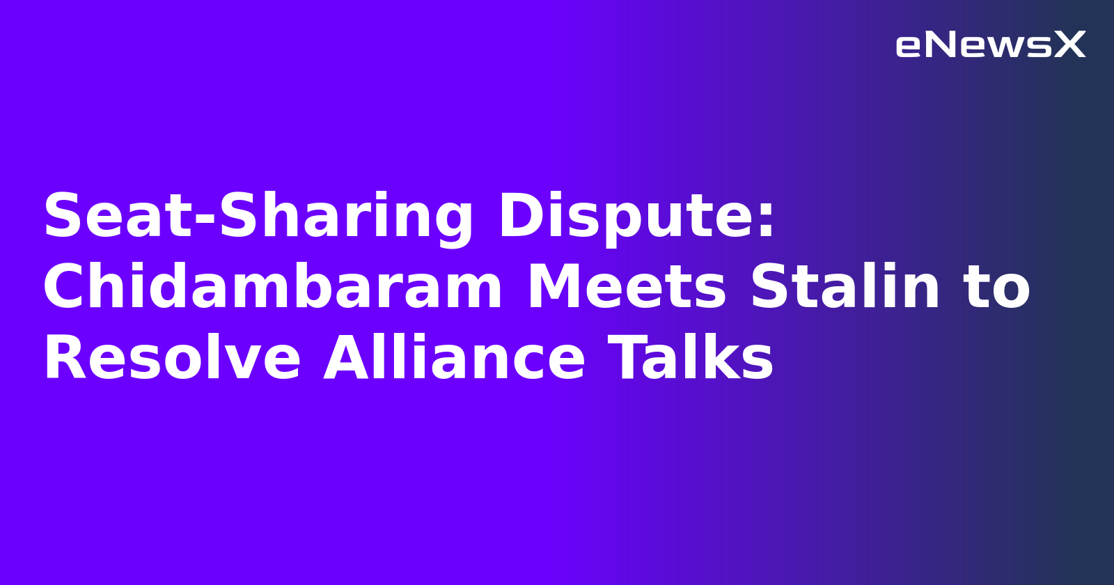 Seat-Sharing Dispute: Chidambaram Meets Stalin to Resolve Alliance Talks.webp