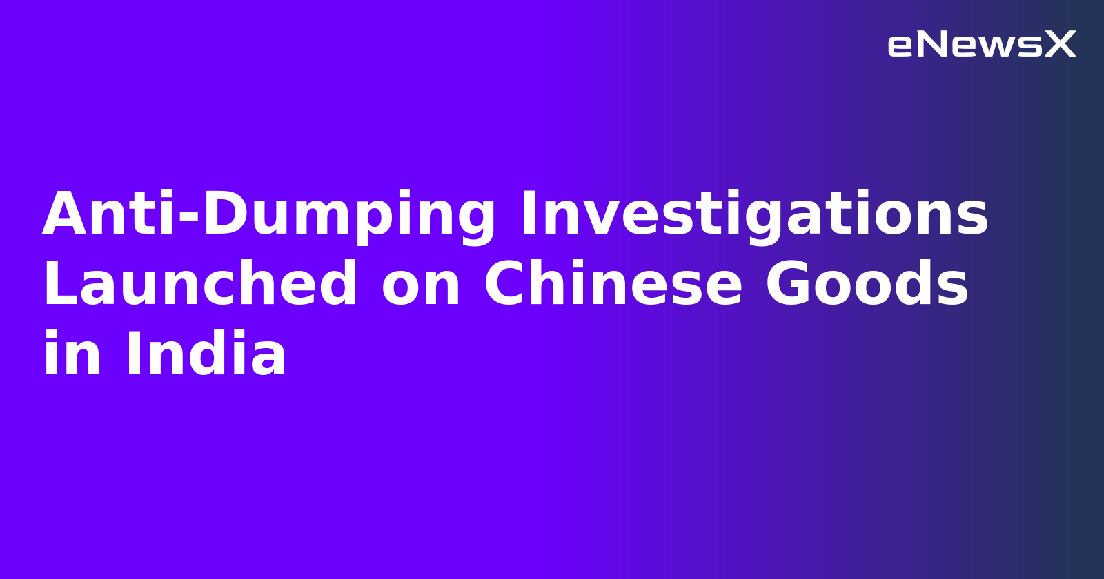 Anti-Dumping Investigations Launched on Chinese Goods in India.webp
