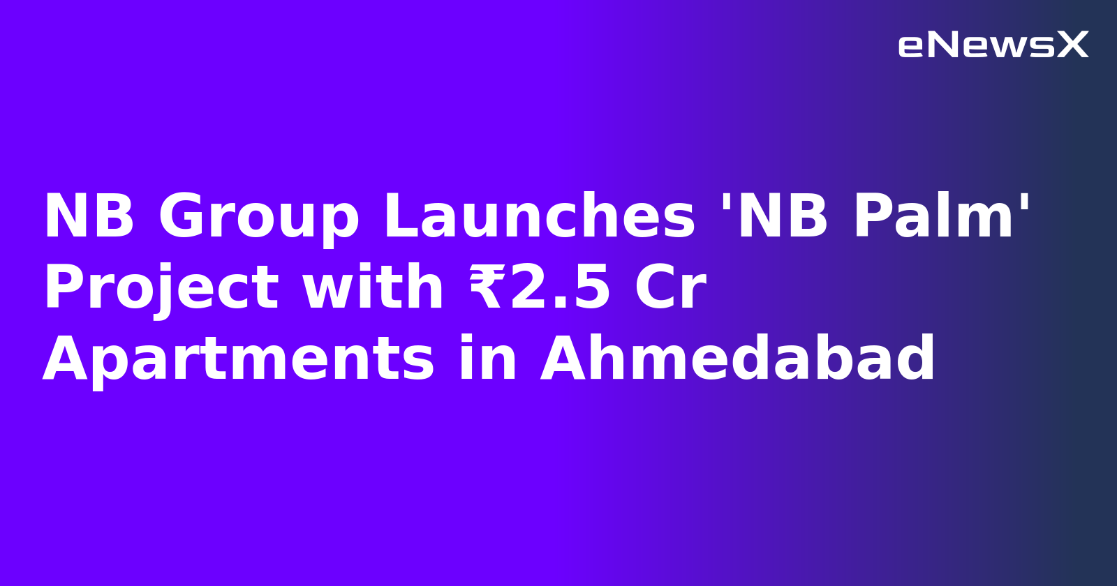 NB Group Launches 'NB Palm' Project with ₹2.5 Cr Apartments in Ahmedabad.webp