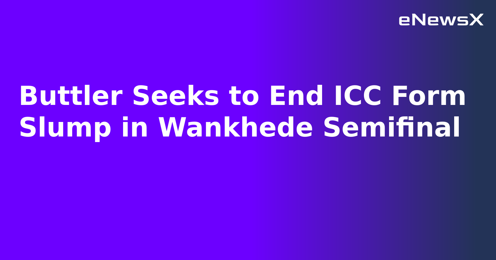 Buttler Seeks to End ICC Form Slump in Wankhede Semifinal