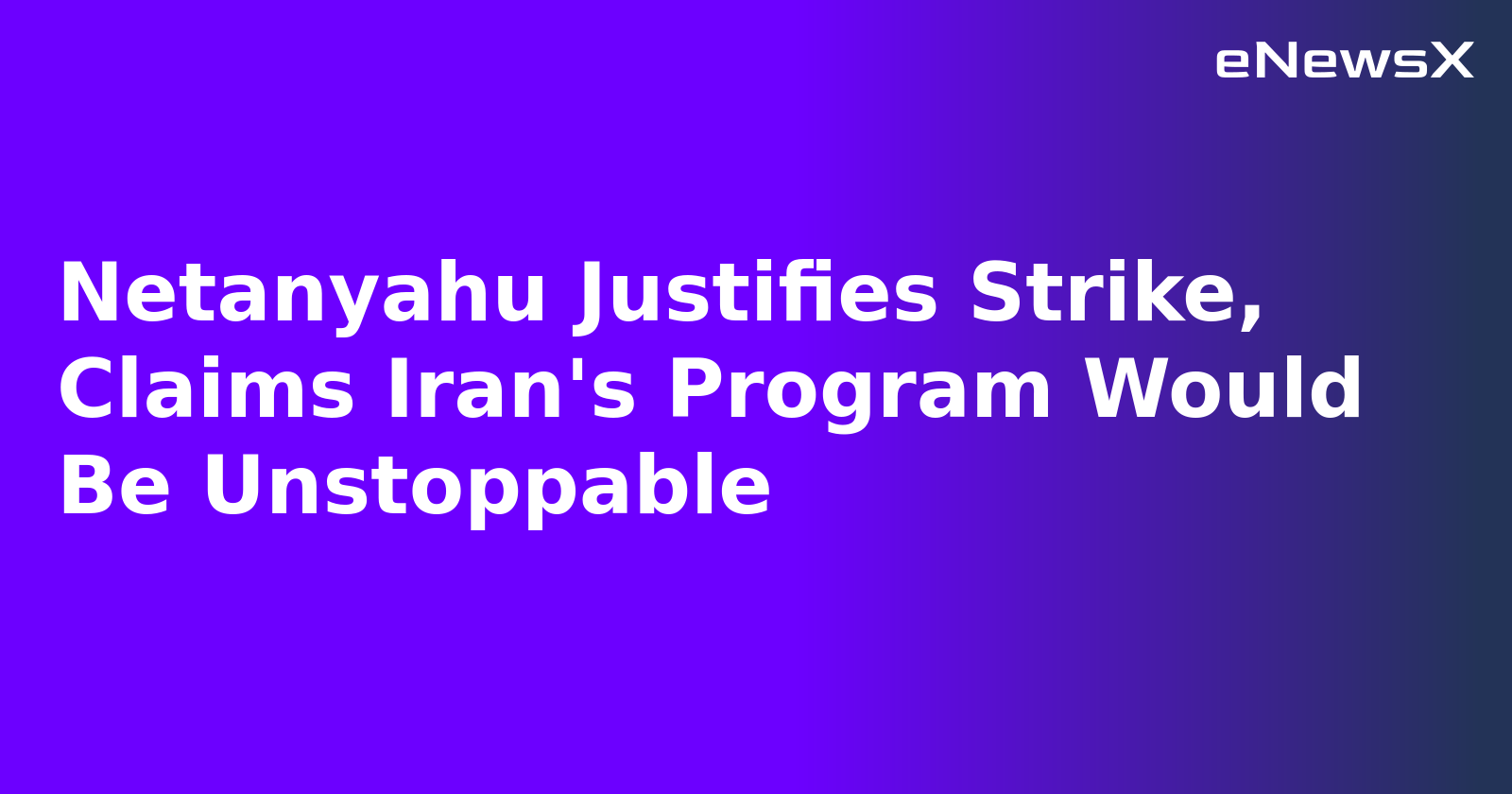 Netanyahu Justifies Strike, Claims Iran's Program Would Be Unstoppable.webp