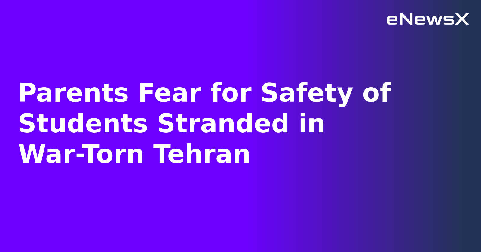 Parents Fear for Safety of Students Stranded in War-Torn Tehran.webp Parents Fear for Safety of Students Stranded in War-Torn Tehran.webp