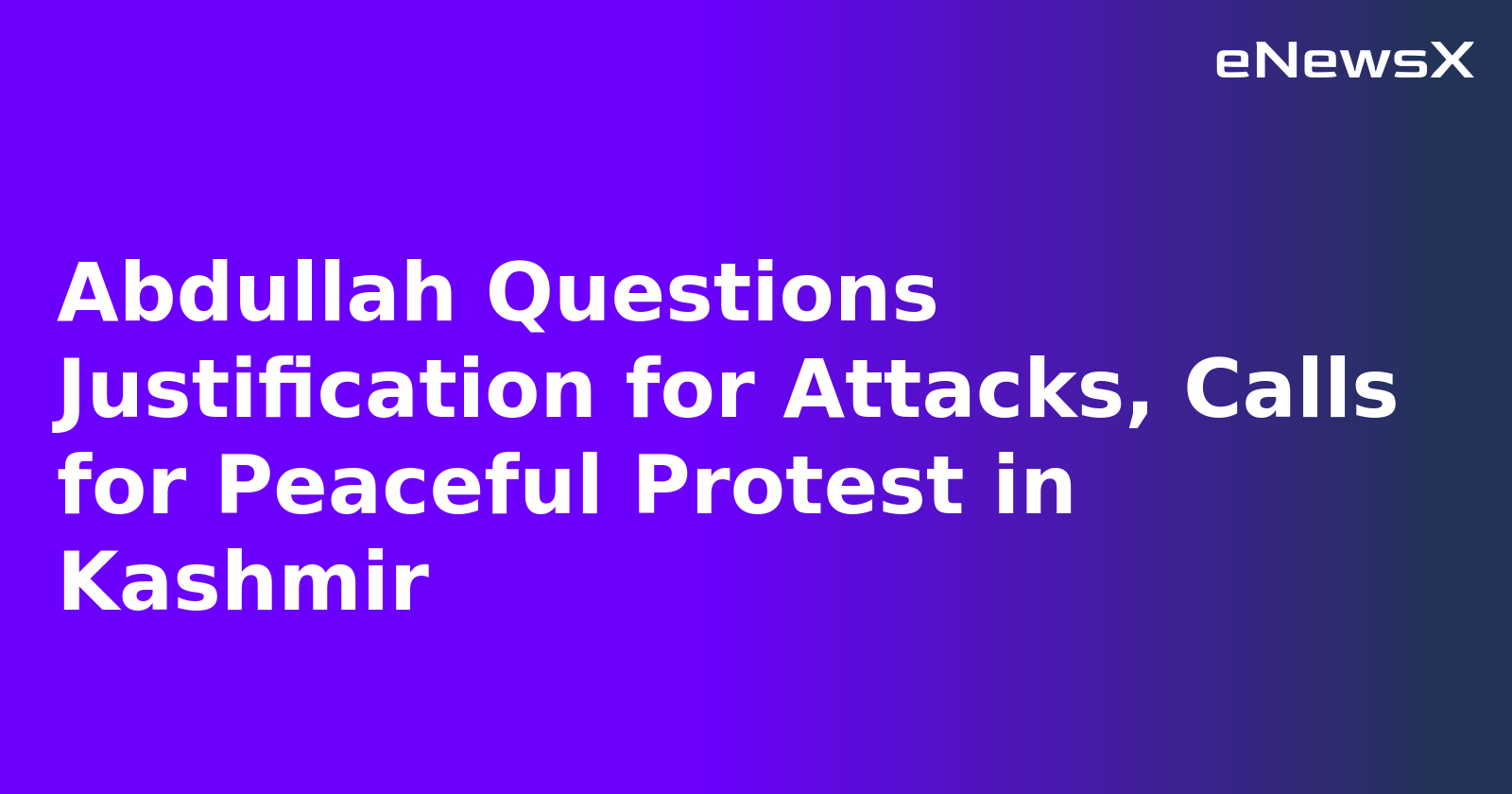 Abdullah Questions Justification for Attacks, Calls for Peaceful Protest in Kashmir.webp