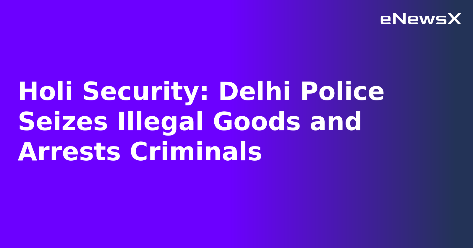 Holi Security: Delhi Police Seizes Illegal Goods and Arrests Criminals.webp