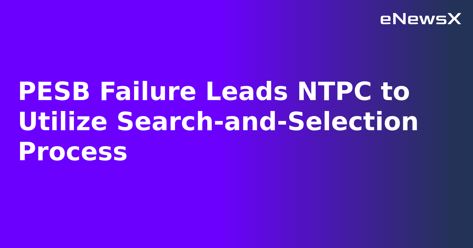 PESB Failure Leads NTPC to Utilize Search-and-Selection Process.webp