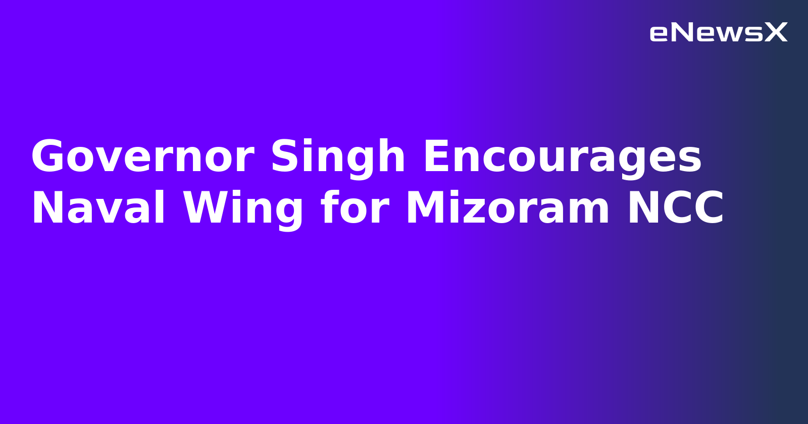 Governor Singh Encourages Naval Wing for Mizoram NCC.webp