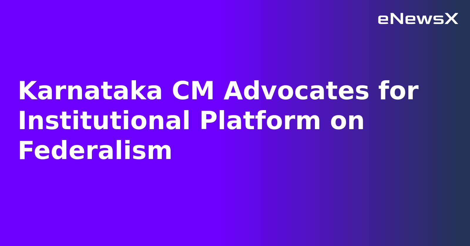Karnataka CM Advocates for Institutional Platform on Federalism.webp Karnataka CM Advocates for Institutional Platform on Federalism.webp