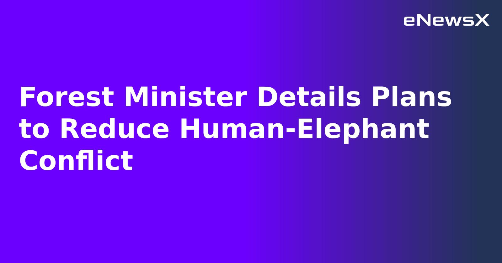 Forest Minister Details Plans to Reduce Human-Elephant Conflict.webp
