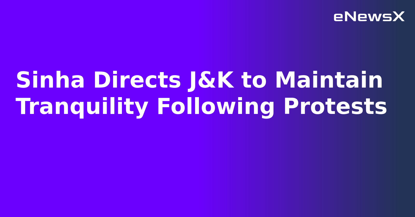 Sinha Directs J&K to Maintain Tranquility Following Protests