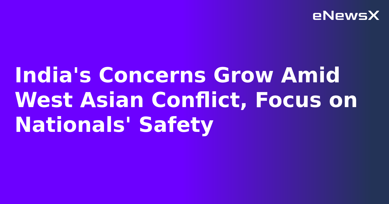 India's Concerns Grow Amid West Asian Conflict, Focus on Nationals' Safety.webp