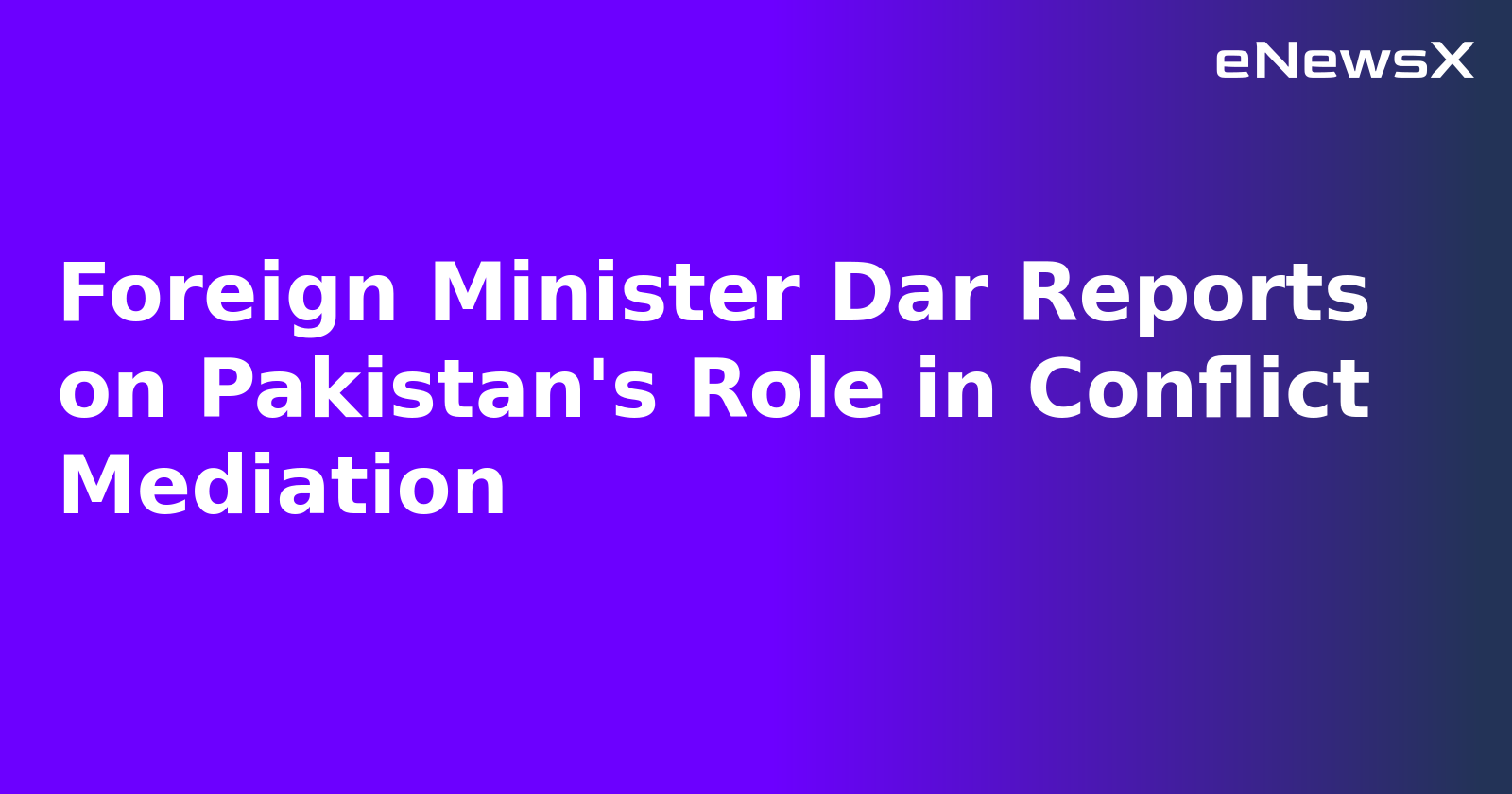 Foreign Minister Dar Reports on Pakistan's Role in Conflict Mediation.webp